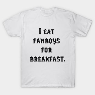 I eat fanboys for breakfast. T-Shirt